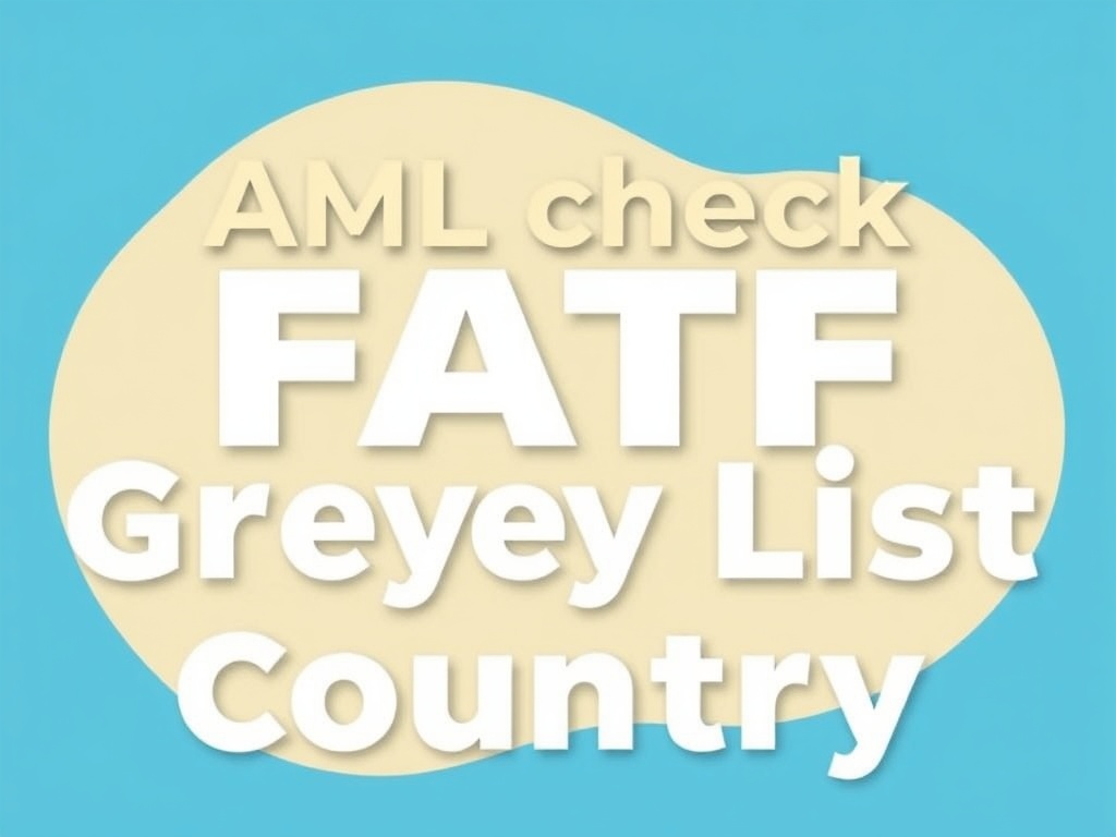AML Check FATF Grey List Country: Navigating Compliance and Risk in a Complex Regulatory Landscape